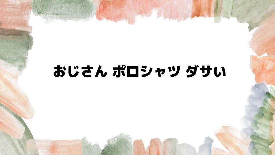 おじさんポロシャツがダサいと言われる理由